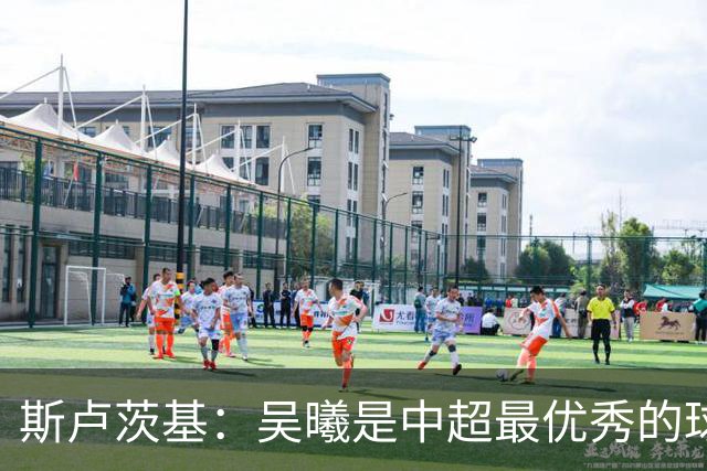 斯卢茨基：吴曦是中超最优秀的球员之一 我们给予薛庆浩极大信任