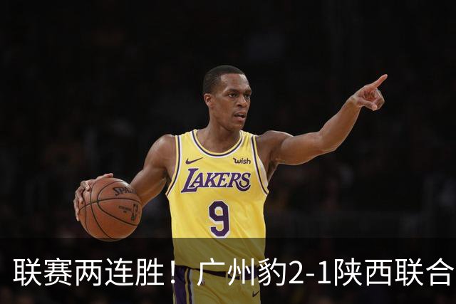 联赛两连胜！广州豹2-1陕西联合 王建明世界波韩轩头球建功