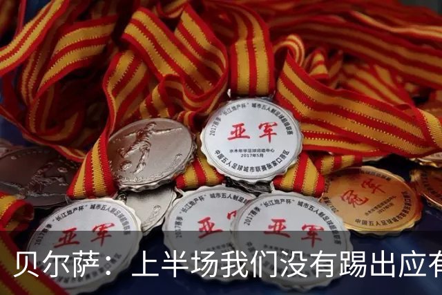 贝尔萨：上半场我们没有踢出应有表现 下半场配得上进10个球
